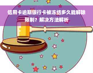 信用卡逾期银行卡被冻结多久能解除限制？解决方法解析