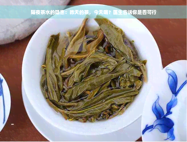 隔夜茶水的隐患：昨天的茶，今天喝？医生告诉你是否可行