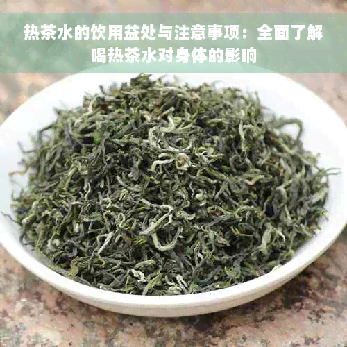 热茶水的饮用益处与注意事项：全面了解喝热茶水对身体的影响