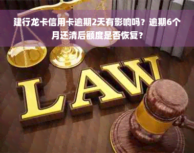 建行龙卡信用卡逾期2天有影响吗？逾期6个月还清后额度是否恢复？