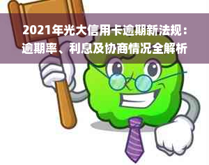 2021年光大信用卡逾期新法规：逾期率、利息及协商情况全解析