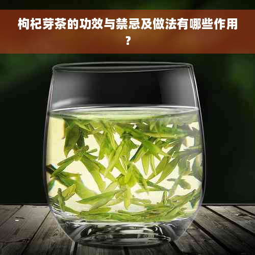 枸杞芽茶的功效与禁忌及做法有哪些作用？