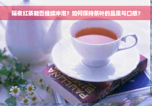 隔夜红茶能否继续冲泡？如何保持茶叶的品质与口感？
