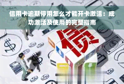 信用卡逾期停用怎么才能开卡激活：成功激活及使用的完整指南