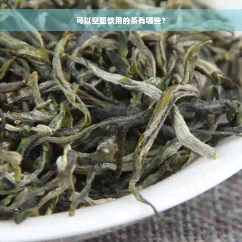 可以空腹饮用的茶有哪些？