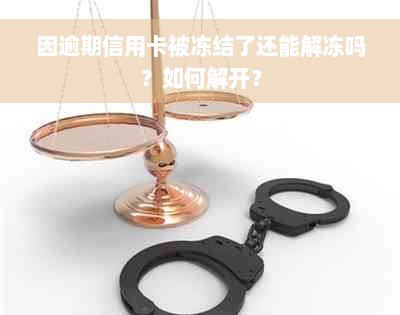 因逾期信用卡被冻结了还能解冻吗？如何解开？