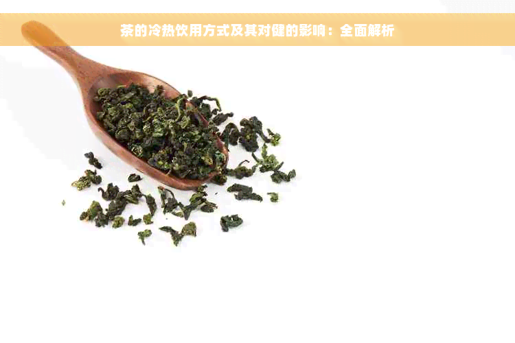 茶的冷热饮用方式及其对健的影响：全面解析