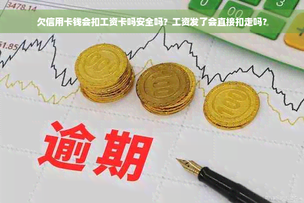 欠信用卡钱会扣工资卡吗安全吗？工资发了会直接扣走吗？