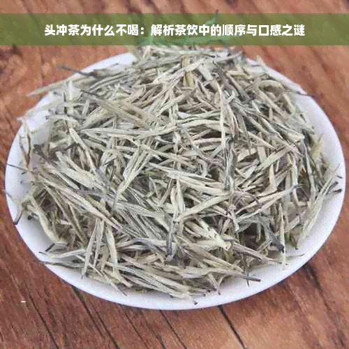 头冲茶为什么不喝：解析茶饮中的顺序与口感之谜