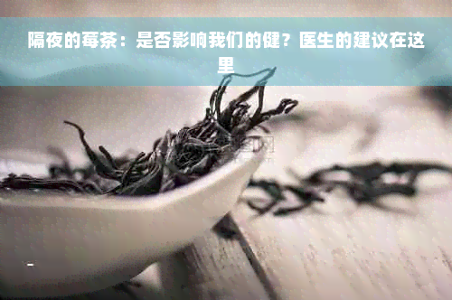 隔夜的莓茶：是否影响我们的健？医生的建议在这里