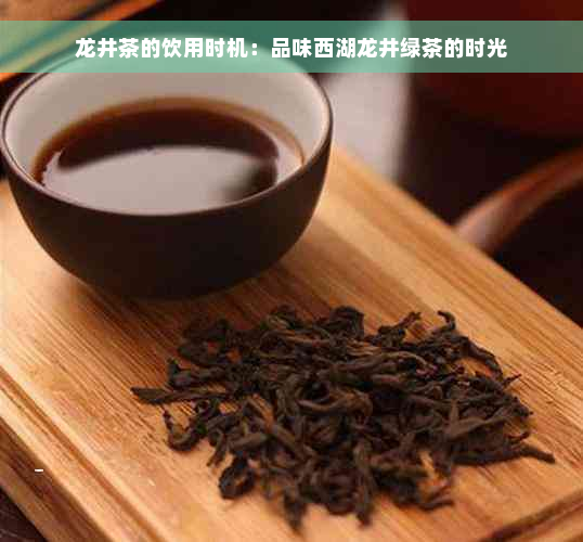 龙井茶的饮用时机：品味西湖龙井绿茶的时光