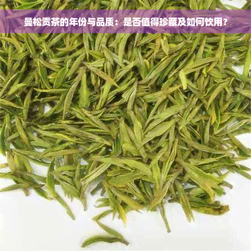 曼松贡茶的年份与品质：是否值得珍藏及如何饮用？