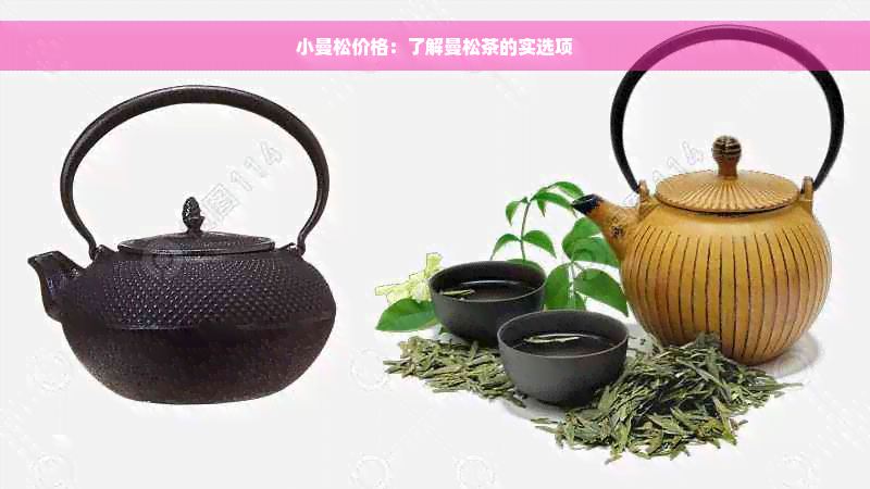 小曼松价格：了解曼松茶的实选项