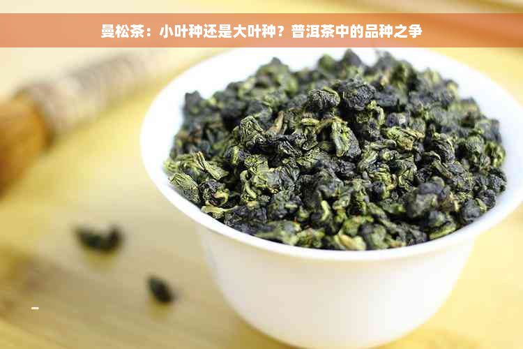 曼松茶：小叶种还是大叶种？普洱茶中的品种之争
