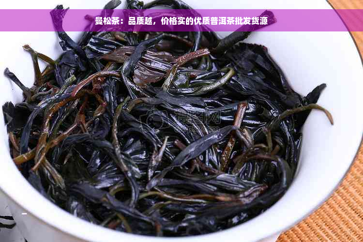 曼松茶：品质越，价格实的优质普洱茶批发货源