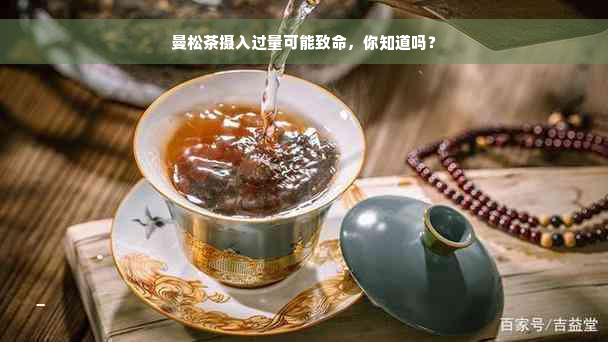 曼松茶摄入过量可能致命，你知道吗？
