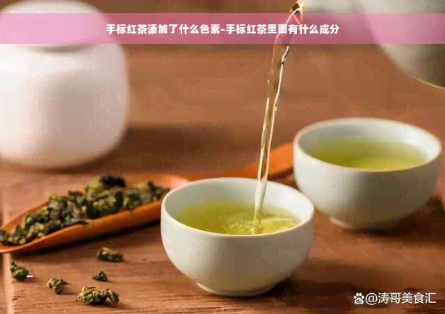 手标红茶添加了什么色素-手标红茶里面有什么成分