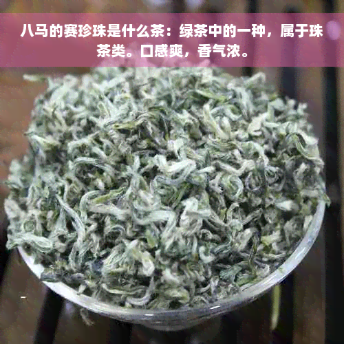 八马的赛珍珠是什么茶：绿茶中的一种，属于珠茶类。口感爽，香气浓。