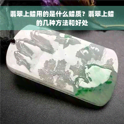 翡翠上蜡用的是什么蜡质？翡翠上蜡的几种方法和好处