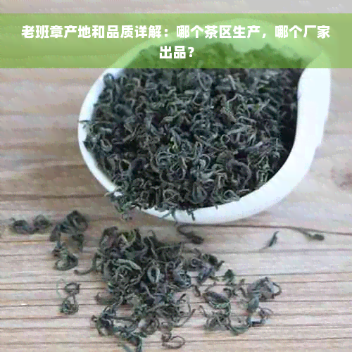 老班章产地和品质详解：哪个茶区生产，哪个厂家出品？