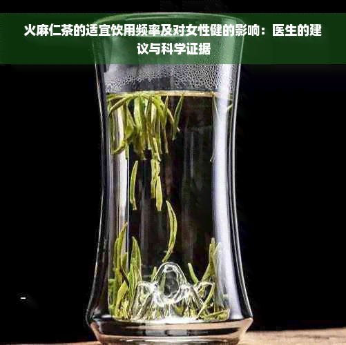 火麻仁茶的适宜饮用频率及对女性健的影响：医生的建议与科学证据