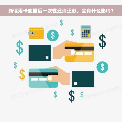 新信用卡逾期后一次性还清还款，会有什么影响？