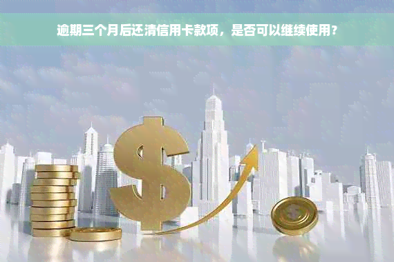 逾期三个月后还清信用卡款项，是否可以继续使用？