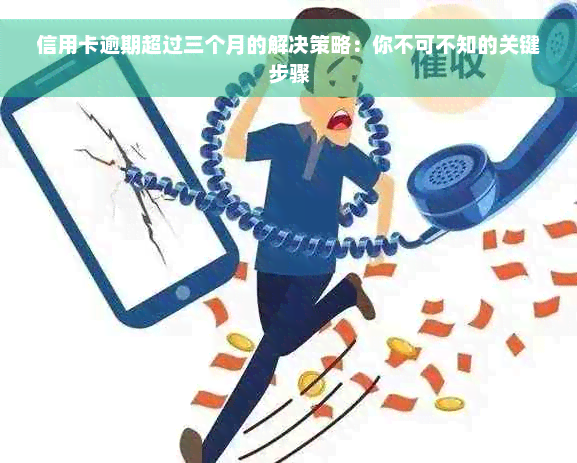 信用卡逾期超过三个月的解决策略：你不可不知的关键步骤