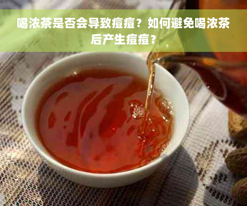 喝浓茶是否会导致痘痘？如何避免喝浓茶后产生痘痘？