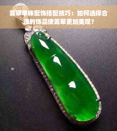 翡翠单株配饰搭配技巧：如何选择合适的饰品使翡翠更加美观？