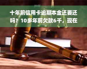 十年前信用卡逾期本金还要还吗？10多年前欠款6千，现在欠30万