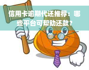 信用卡逾期代还推荐：哪些平台可帮助还款？