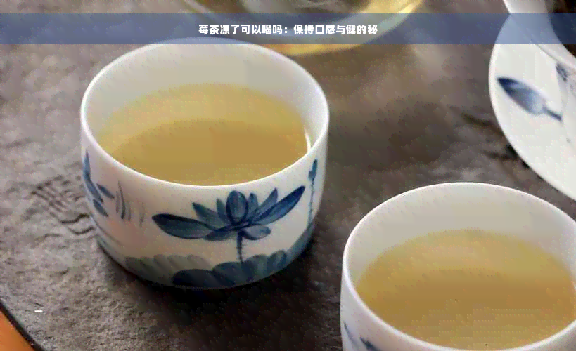 莓茶凉了可以喝吗：保持口感与健的秘