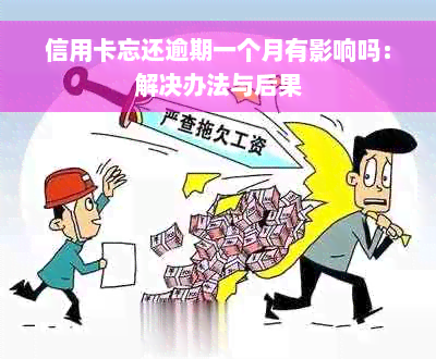 信用卡忘还逾期一个月有影响吗：解决办法与后果