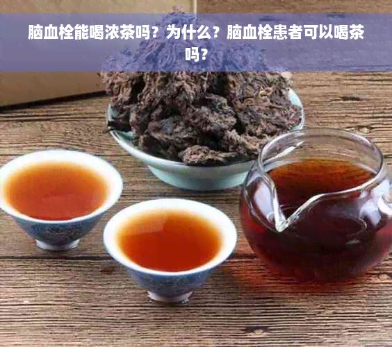 脑血栓能喝浓茶吗？为什么？脑血栓患者可以喝茶吗？