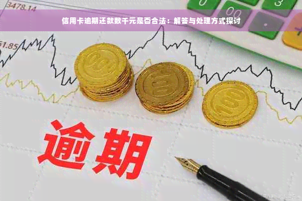 信用卡逾期还款数千元是否合法：解答与处理方式探讨