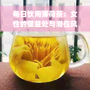 每日饮用薄荷茶：女性的健益处与潜在风险解析