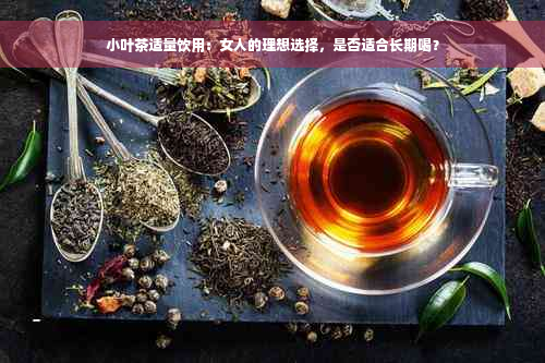 小叶茶适量饮用：女人的理想选择，是否适合长期喝？