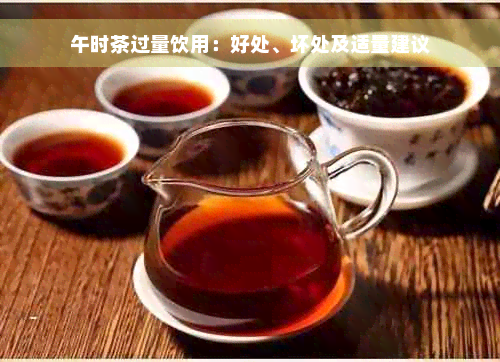 午时茶过量饮用：好处、坏处及适量建议