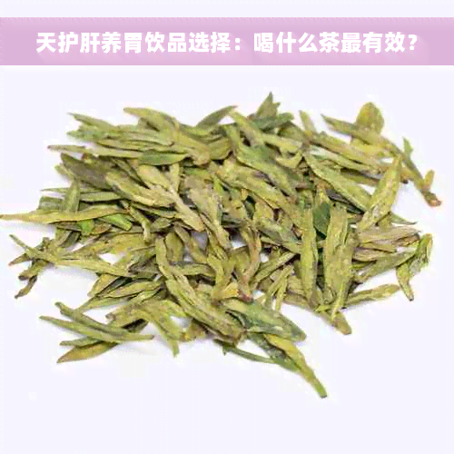 天护肝养胃饮品选择：喝什么茶最有效？