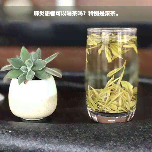 肺炎患者可以喝茶吗？特别是浓茶。