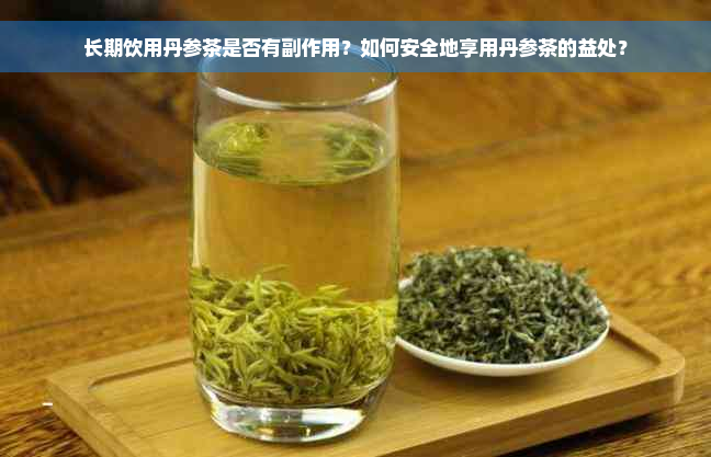 长期饮用丹参茶是否有副作用？如何安全地享用丹参茶的益处？