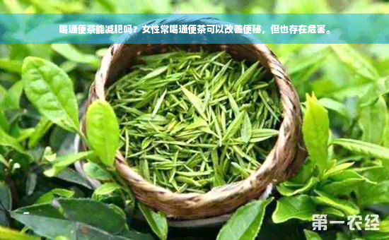 喝通便茶能减肥吗？女性常喝通便茶可以改善便秘，但也存在危害。