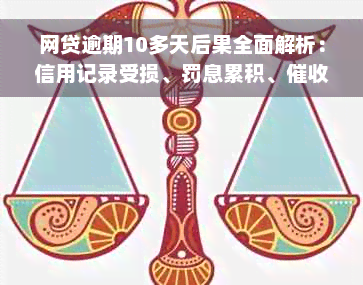 网贷逾期10多天后果全面解析：信用记录受损、罚息累积、催收方式多样化