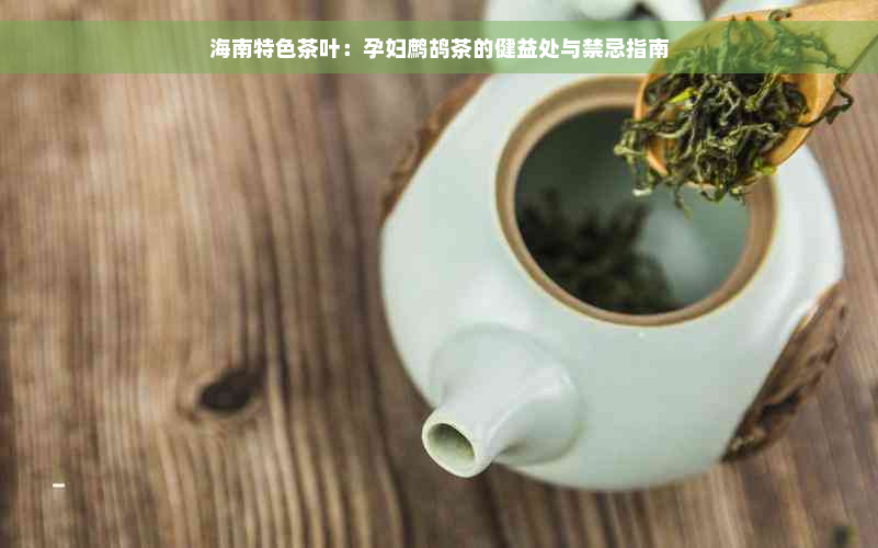 海南特色茶叶：孕妇鹧鸪茶的健益处与禁忌指南