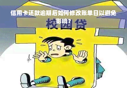 信用卡还款逾期后如何修改账单日以避免影响？