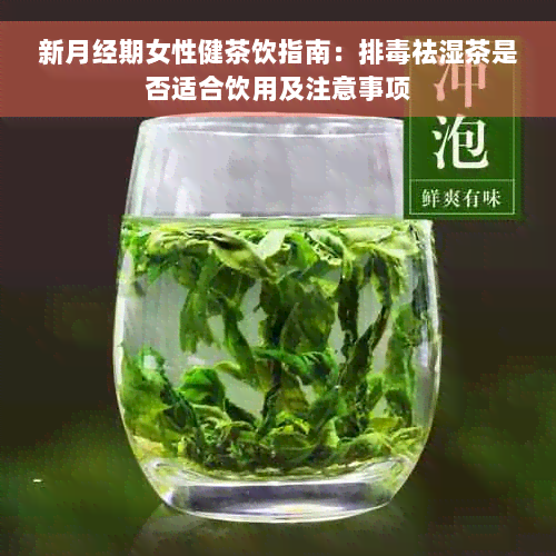 新月经期女性健茶饮指南：排毒祛湿茶是否适合饮用及注意事项