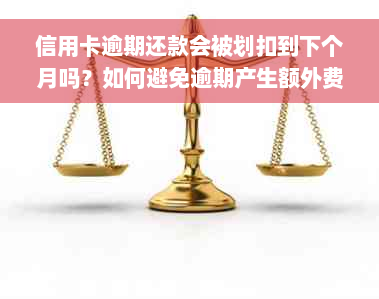 信用卡逾期还款会被划扣到下个月吗？如何避免逾期产生额外费用？