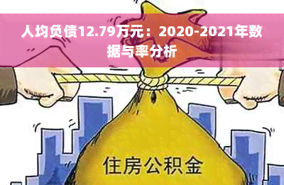 人均负债12.79万元：2020-2021年数据与率分析