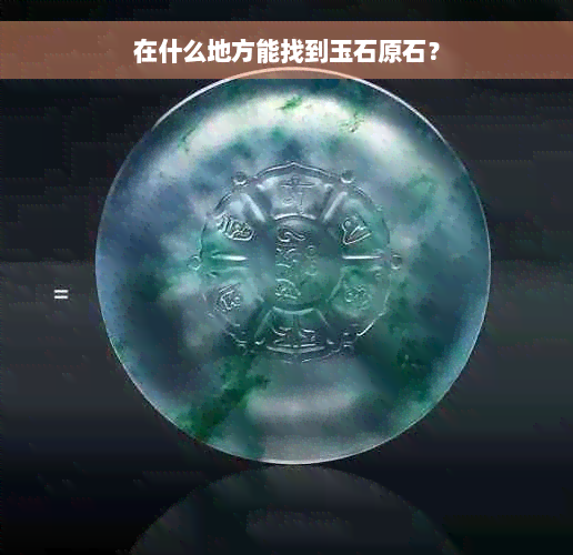 在什么地方能找到玉石原石？